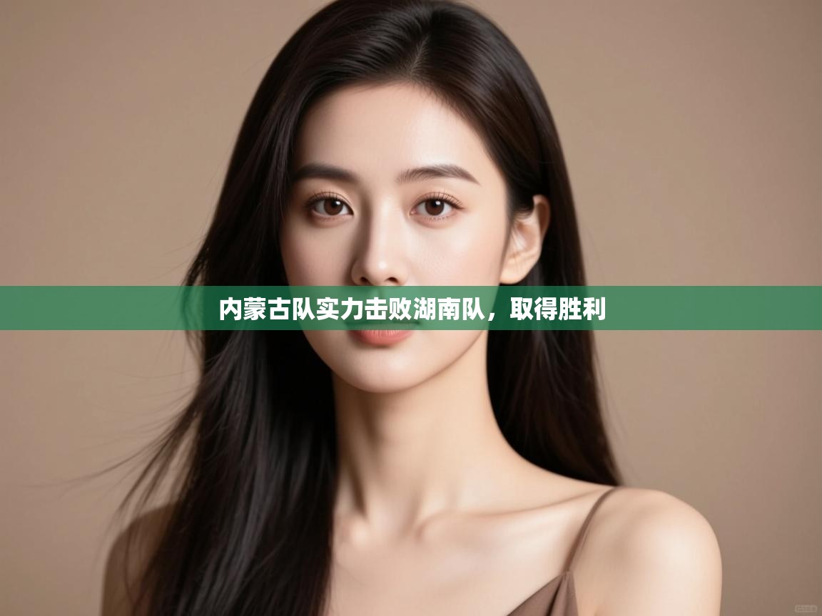 内蒙古队实力击败湖南队，取得胜利  第2张