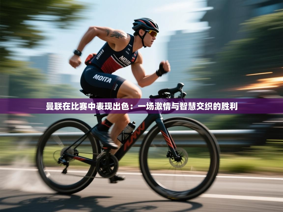 曼联在比赛中表现出色：一场激情与智慧交织的胜利  第1张