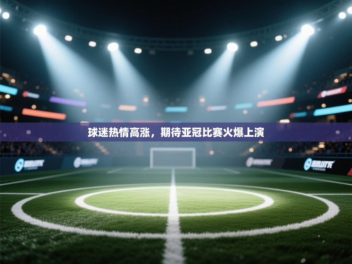 球迷热情高涨,期待亚冠比赛火爆上演 第2张