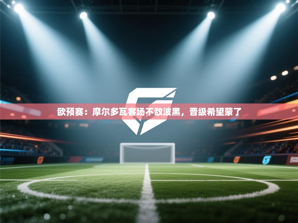 欧预赛：摩尔多瓦客场不敌波黑，晋级希望蒙了  第2张